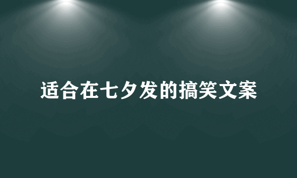 适合在七夕发的搞笑文案