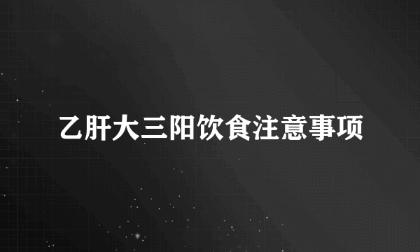 乙肝大三阳饮食注意事项