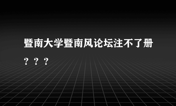 暨南大学暨南风论坛注不了册？？？