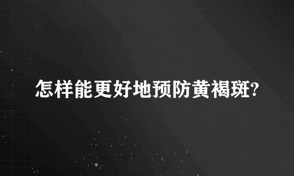 怎样能更好地预防黄褐斑?