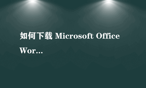 如何下载 Microsoft Office Word2007 英文版！！！ 急用啊！！