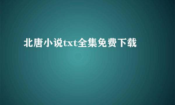 北唐小说txt全集免费下载