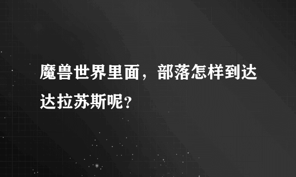 魔兽世界里面，部落怎样到达达拉苏斯呢？