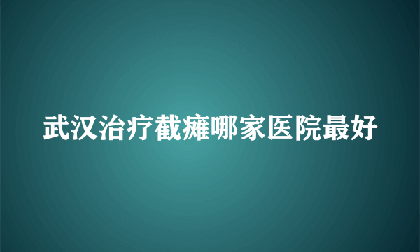 武汉治疗截瘫哪家医院最好