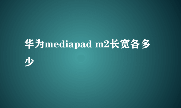 华为mediapad m2长宽各多少