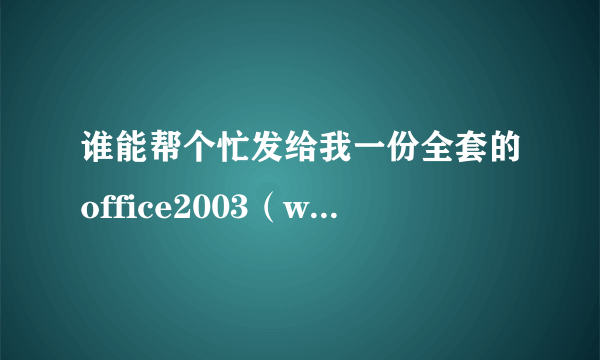 谁能帮个忙发给我一份全套的office2003（word+excel+ppt）打包下载的视频教程？