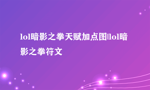 lol暗影之拳天赋加点图|lol暗影之拳符文