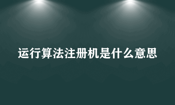 运行算法注册机是什么意思