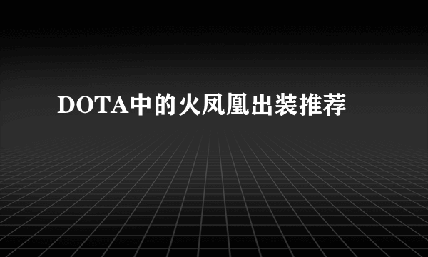 DOTA中的火凤凰出装推荐