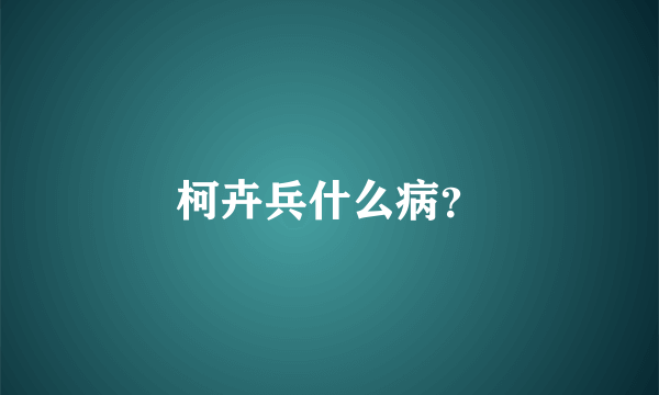 柯卉兵什么病？