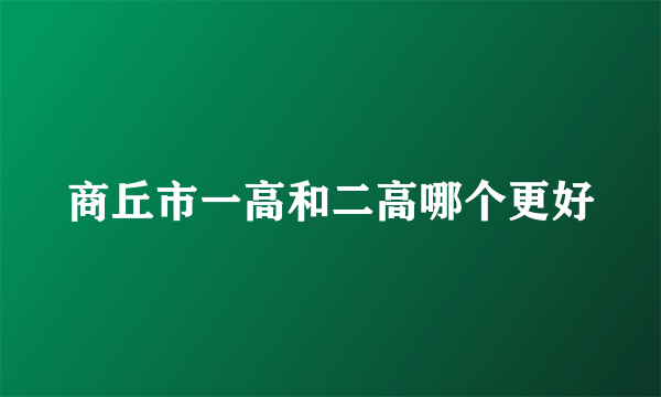 商丘市一高和二高哪个更好