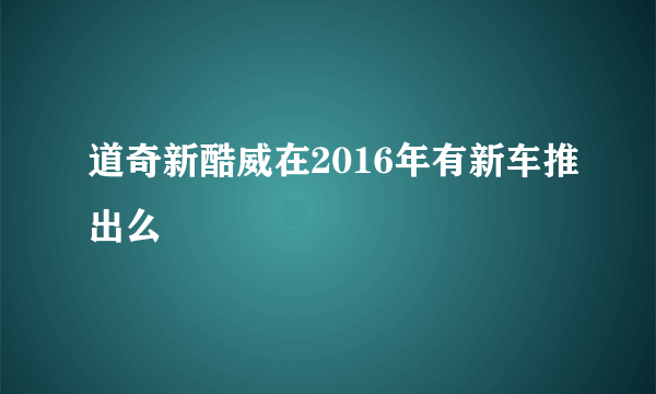 道奇新酷威在2016年有新车推出么