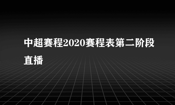 中超赛程2020赛程表第二阶段直播