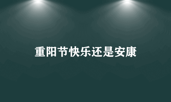 重阳节快乐还是安康