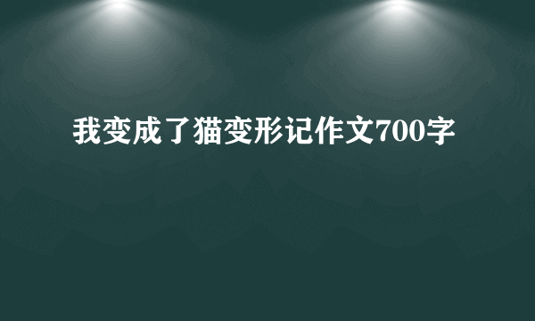 我变成了猫变形记作文700字