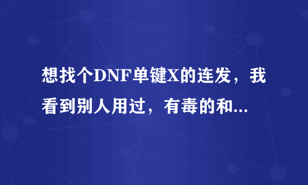 想找个DNF单键X的连发，我看到别人用过，有毒的和简单百宝箱的请绕道，有的请发