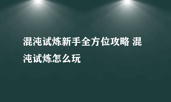 混沌试炼新手全方位攻略 混沌试炼怎么玩