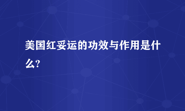 美国红妥运的功效与作用是什么?