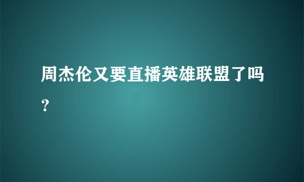 周杰伦又要直播英雄联盟了吗？