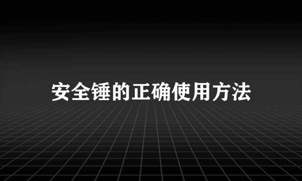 安全锤的正确使用方法