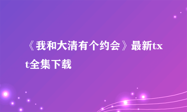 《我和大清有个约会》最新txt全集下载