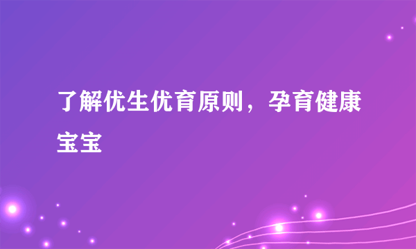 了解优生优育原则，孕育健康宝宝