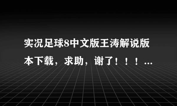 实况足球8中文版王涛解说版本下载，求助，谢了！！！！！！！！！！！！