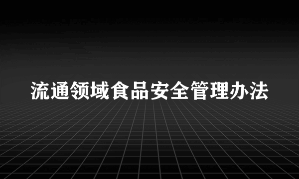 流通领域食品安全管理办法