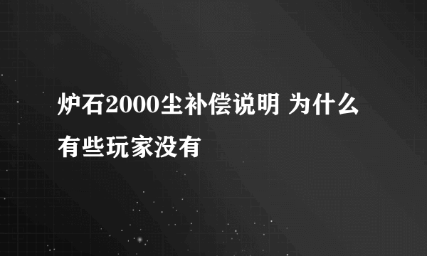 炉石2000尘补偿说明 为什么有些玩家没有