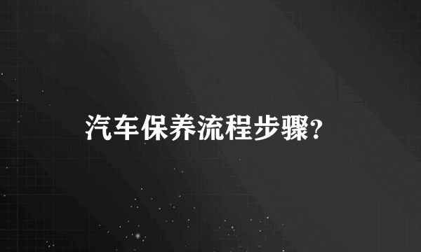 汽车保养流程步骤？