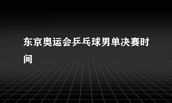 东京奥运会乒乓球男单决赛时间