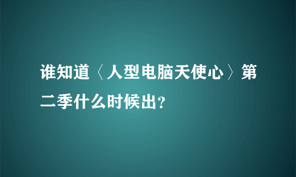 谁知道〈人型电脑天使心〉第二季什么时候出？