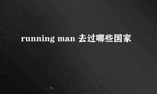 running man 去过哪些国家