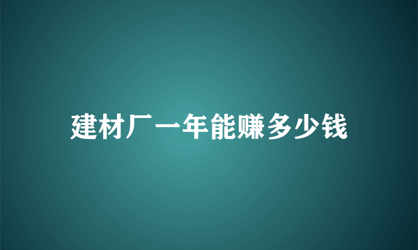 建材厂一年能赚多少钱