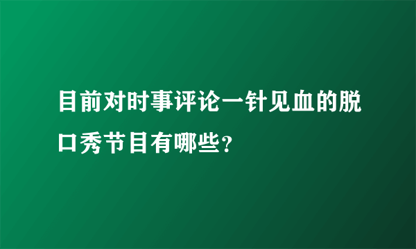 目前对时事评论一针见血的脱口秀节目有哪些？