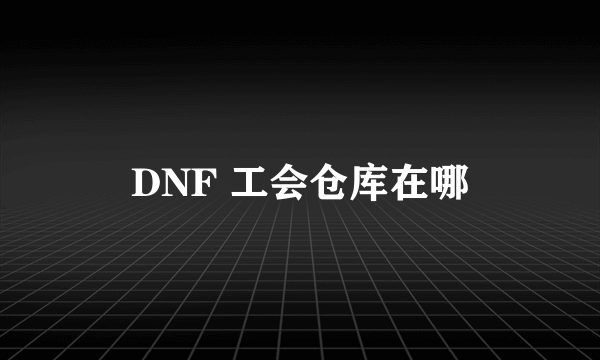 DNF 工会仓库在哪