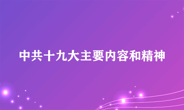 中共十九大主要内容和精神