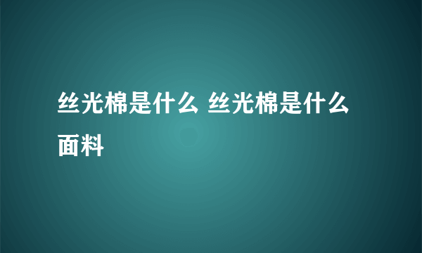 丝光棉是什么 丝光棉是什么面料