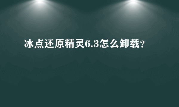 冰点还原精灵6.3怎么卸载？