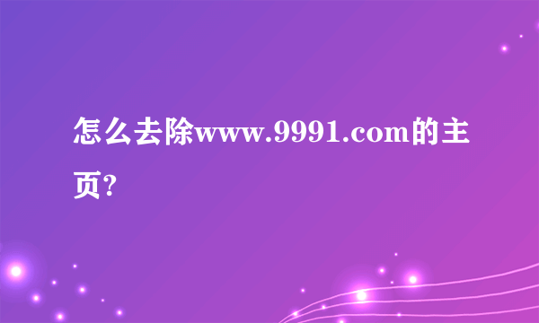 怎么去除www.9991.com的主页?