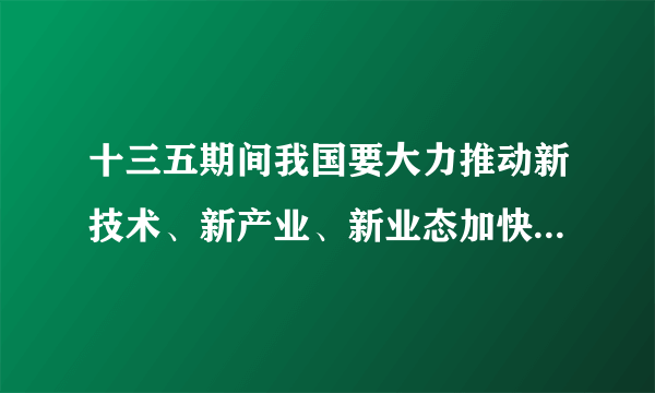 十三五期间我国要大力推动新技术、新产业、新业态加快成长,运用信息网络等现代技术,推动生产、管理和营销模式变革。对此,以下最具借鉴意义的是