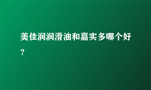 美佳润润滑油和嘉实多哪个好？