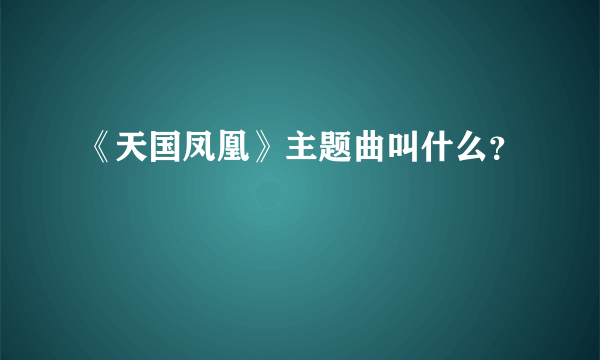 《天国凤凰》主题曲叫什么？