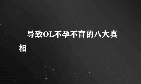 ​导致OL不孕不育的八大真相