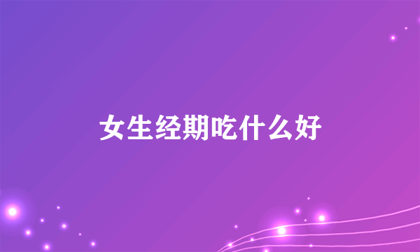 女生经期吃什么好