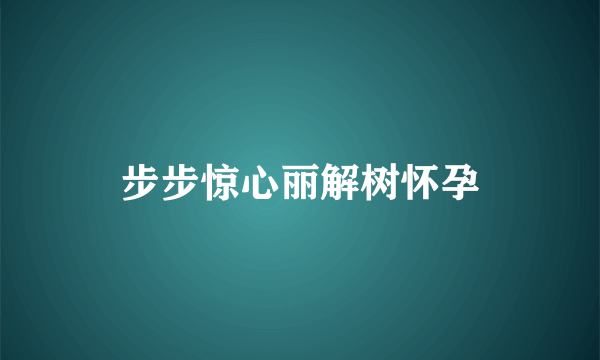 步步惊心丽解树怀孕