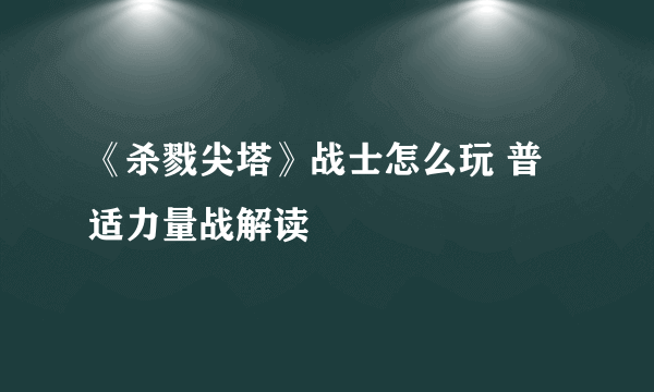 《杀戮尖塔》战士怎么玩 普适力量战解读