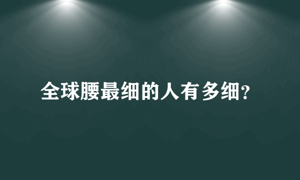 全球腰最细的人有多细？