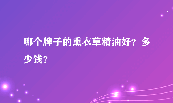 哪个牌子的熏衣草精油好？多少钱？