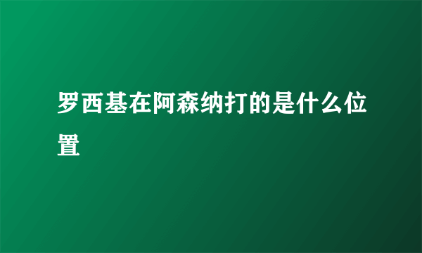 罗西基在阿森纳打的是什么位置